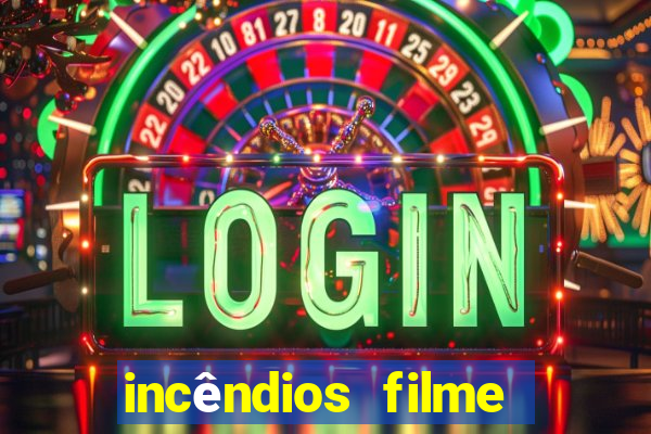 incêndios filme completo youtube incêndios filme completo dublado